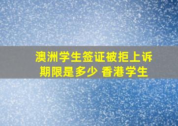 澳洲学生签证被拒上诉期限是多少 香港学生